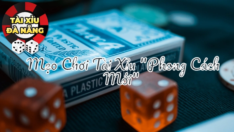 Mẹo Chơi Tài Xỉu "Phong Cách Mới" Tại Đà Nẵng