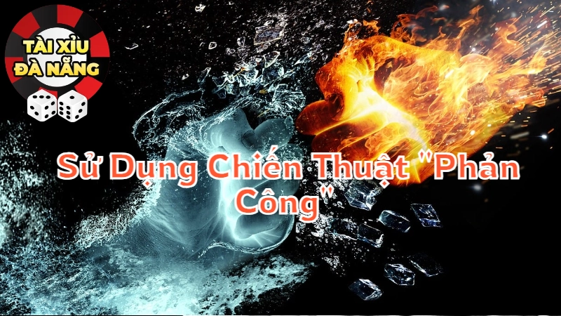 Sử Dụng Chiến Thuật "Phản Công" Để Thắng Lớn Trong Tài Xỉu